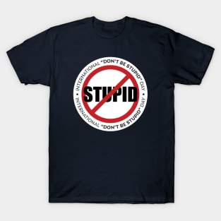 International Don't Be Stupid Day T-Shirt